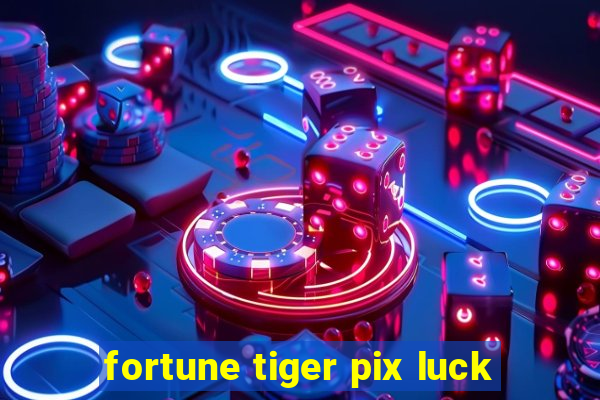 fortune tiger pix luck